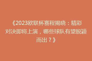 《2023欧联杯赛程揭晓:精彩对决即将上演,哪些球队有望脱颖而出?》