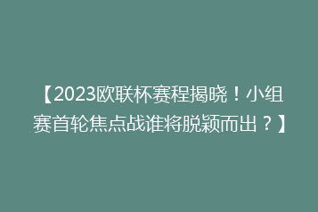 【2023欧联杯赛程揭晓!小组赛首轮焦点战谁将脱颖而出?】