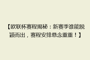 【欧联杯赛程揭秘:新赛季谁能脱颖而出,赛程安排悬念重重!】