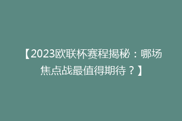 【2023欧联杯赛程揭秘:哪场焦点战最值得期待?】