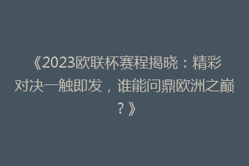 《2023欧联杯赛程揭晓:精彩对决一触即发,谁能问鼎欧洲之巅?》