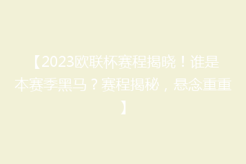 【2023欧联杯赛程揭晓!谁是本赛季黑马?赛程揭秘,悬念重重】