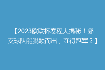 【2023欧联杯赛程大揭秘!哪支球队能脱颖而出,夺得冠军?】