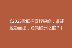 《2023欧联杯赛程揭晓：谁能脱颖而出，登顶欧洲之巅？》