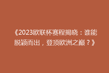 《2023欧联杯赛程揭晓:谁能脱颖而出,登顶欧洲之巅?》