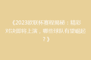 《2023欧联杯赛程揭秘：精彩对决即将上演，哪些球队有望崛起？》