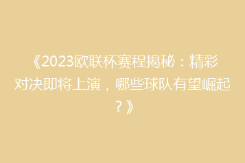 《2023欧联杯赛程揭秘:精彩对决即将上演,哪些球队有望崛起?》