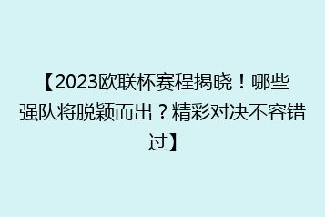 【2023欧联杯赛程揭晓!哪些强队将脱颖而出?精彩对决不容错过】