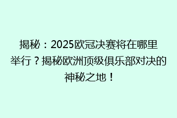 揭秘:2025欧冠决赛将在哪里举行?揭秘欧洲顶级俱乐部对决的神秘之地!