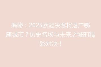 揭秘:2025欧冠决赛将落户哪座城市?历史名场与未来之城的精彩对决!