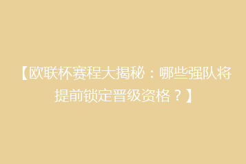 【欧联杯赛程大揭秘:哪些强队将提前锁定晋级资格?】
