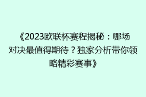 《2023欧联杯赛程揭秘：哪场对决最值得期待？独家分析带你领略精彩赛事》