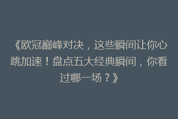 《欧冠巅峰对决,这些瞬间让你心跳加速!盘点五大经典瞬间,你看过哪一场?》