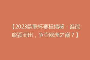 【2023欧联杯赛程揭秘：谁能脱颖而出，争夺欧洲之巅？】