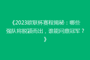 《2023欧联杯赛程揭秘：哪些强队将脱颖而出，谁能问鼎冠军？》