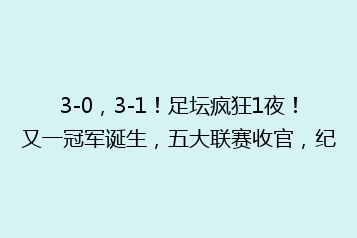 3-0,3-1!足坛疯狂1夜!又一冠军诞生,五大联赛收官,纪