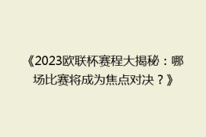 《2023欧联杯赛程大揭秘：哪场比赛将成为焦点对决？》