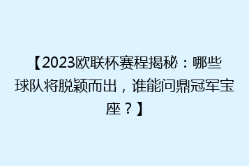 【2023欧联杯赛程揭秘:哪些球队将脱颖而出,谁能问鼎冠军宝座?】