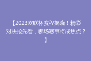 【2023欧联杯赛程揭晓！精彩对决抢先看，哪场赛事将成焦点？】