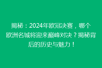 揭秘:2024年欧冠决赛,哪个欧洲名城将迎来巅峰对决?揭秘背后的历史与魅力!