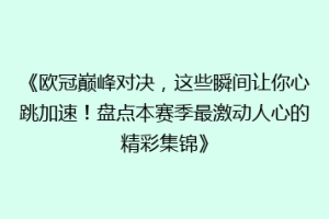 《欧冠巅峰对决，这些瞬间让你心跳加速！盘点本赛季最激动人心的精彩集锦》