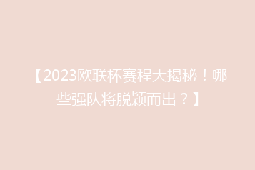 【2023欧联杯赛程大揭秘!哪些强队将脱颖而出?】