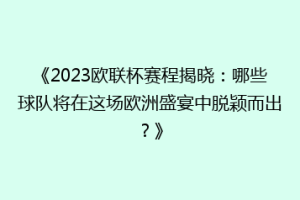 《2023欧联杯赛程揭晓：哪些球队将在这场欧洲盛宴中脱颖而出？》