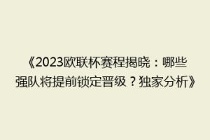《2023欧联杯赛程揭晓：哪些强队将提前锁定晋级？独家分析》