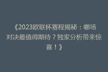 《2023欧联杯赛程揭秘:哪场对决最值得期待?独家分析带来惊喜!》