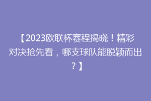 【2023欧联杯赛程揭晓！精彩对决抢先看，哪支球队能脱颖而出？】