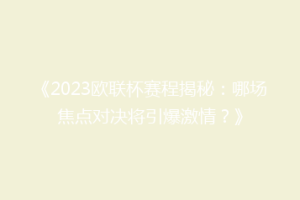 《2023欧联杯赛程揭秘：哪场焦点对决将引爆激情？》