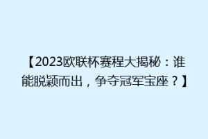 【2023欧联杯赛程大揭秘：谁能脱颖而出，争夺冠军宝座？】