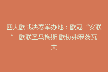 四大欧战决赛举办地:欧冠“安联” 欧联圣马梅斯 欧协弗罗茨瓦夫