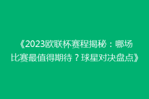 《2023欧联杯赛程揭秘：哪场比赛最值得期待？球星对决盘点》