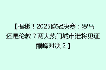 【揭秘!2025欧冠决赛:罗马还是伦敦?两大热门城市谁将见证巅峰对决?】