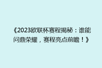 《2023欧联杯赛程揭秘:谁能问鼎荣耀,赛程亮点前瞻!》