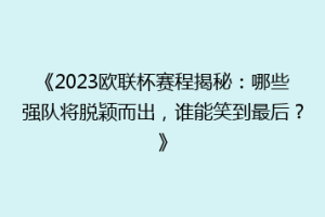 《2023欧联杯赛程揭秘：哪些强队将脱颖而出，谁能笑到最后？》