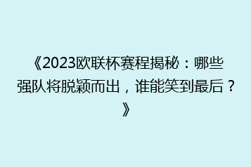 《2023欧联杯赛程揭秘:哪些强队将脱颖而出,谁能笑到最后?》