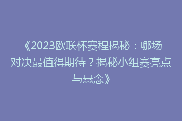 《2023欧联杯赛程揭秘:哪场对决最值得期待?揭秘小组赛亮点与悬念》