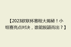 【2023欧联杯赛程大揭秘！小组赛亮点对决，谁能脱颖而出？】