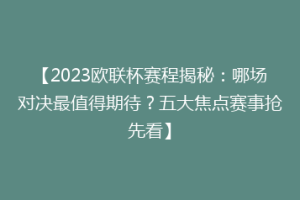 【2023欧联杯赛程揭秘：哪场对决最值得期待？五大焦点赛事抢先看】