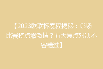 【2023欧联杯赛程揭秘:哪场比赛将点燃激情?五大焦点对决不容错过】