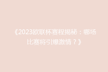 《2023欧联杯赛程揭秘:哪场比赛将引爆激情?》
