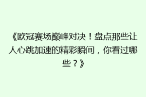 《欧冠赛场巅峰对决！盘点那些让人心跳加速的精彩瞬间，你看过哪些？》