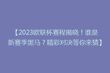 【2023欧联杯赛程揭晓!谁是新赛季黑马?精彩对决等你来猜】