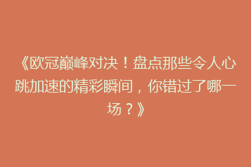 《欧冠巅峰对决!盘点那些令人心跳加速的精彩瞬间,你错过了哪一场?》