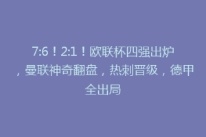 7:6！2:1！欧联杯四强出炉，曼联神奇翻盘，热刺晋级，德甲全出局