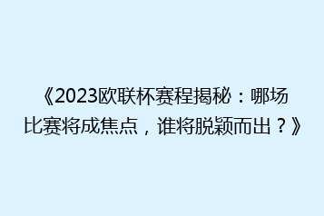 《2023欧联杯赛程揭秘:哪场比赛将成焦点,谁将脱颖而出?》