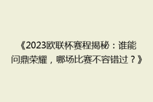 《2023欧联杯赛程揭秘：谁能问鼎荣耀，哪场比赛不容错过？》