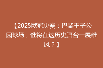 【2025欧冠决赛:巴黎王子公园球场,谁将在这历史舞台一展雄风?】
